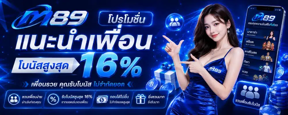 โปรโมชั่น m89 แนะนำเพื่อน ( โบนัสสูงสุด 16% )